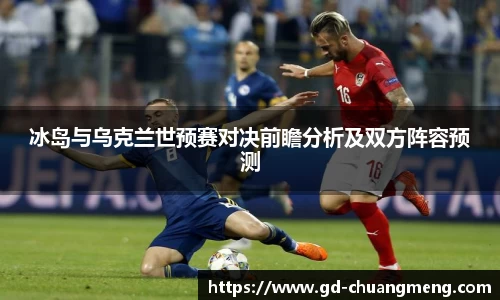 冰岛与乌克兰世预赛对决前瞻分析及双方阵容预测